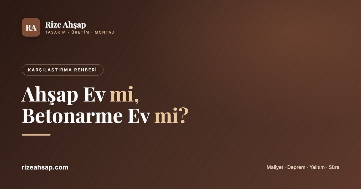 Ahşap Ev mi, Betonarme Ev mi? Maliyet, Deprem ve Yalıtım Karşılaştırması
