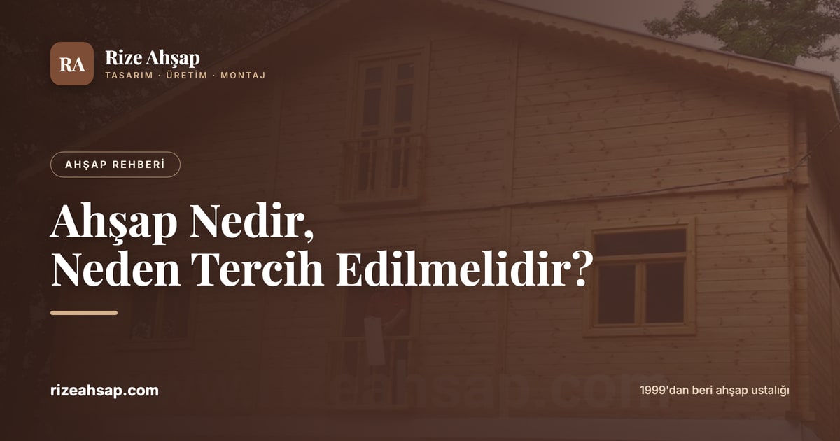 Ahşap Nedir, Neden Tercih Edilmelidir? Türleri, Avantajları ve Kullanım Alanları